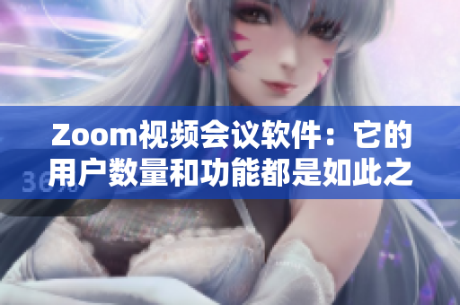 Zoom視頻會議軟件：它的用戶數(shù)量和功能都是如此之大