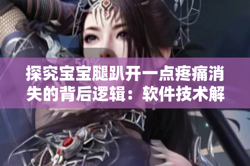 探究寶寶腿趴開一點(diǎn)疼痛消失的背后邏輯：軟件技術(shù)解析