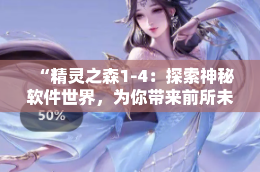 “精靈之森1-4：探索神秘軟件世界，為你帶來(lái)前所未有的體驗(yàn)！”