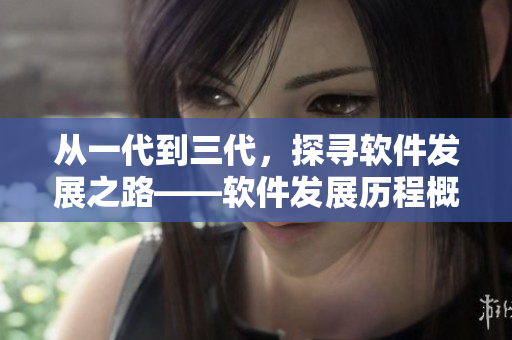 從一代到三代，探尋軟件發(fā)展之路——軟件發(fā)展歷程概述