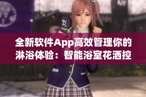 全新軟件App高效管理你的淋浴體驗(yàn)：智能浴室花灑控制系統(tǒng)