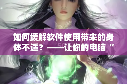 如何緩解軟件使用帶來的身體不適？——讓你的電腦“開腿”是個(gè)好方法！