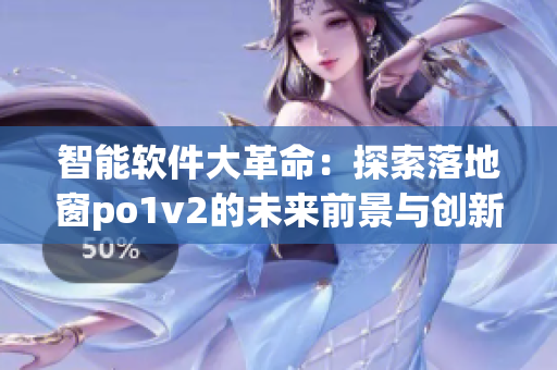 智能軟件大革命：探索落地窗po1v2的未來前景與創(chuàng)新應(yīng)用