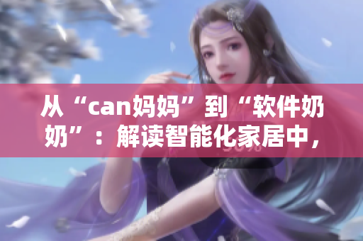 從“can媽媽”到“軟件奶奶”：解讀智能化家居中，軟件的重要性