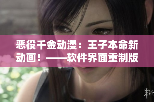 惡役千金動漫：王子本命新動畫！——軟件界面重制版即將上線