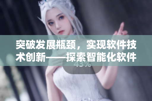 突破發(fā)展瓶頸，實現(xiàn)軟件技術創(chuàng)新——探索智能化軟件開發(fā)新模式
