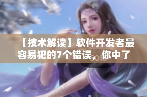 【技術解讀】軟件開發(fā)者最容易犯的7個錯誤，你中了幾個？
