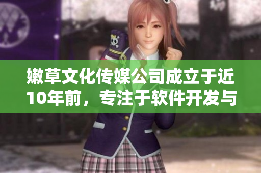 嫩草文化傳媒公司成立于近10年前，專注于軟件開發(fā)與媒體營銷