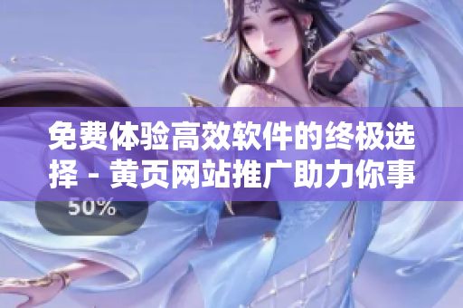 免費(fèi)體驗(yàn)高效軟件的終極選擇 - 黃頁(yè)網(wǎng)站推廣助力你事半功倍！