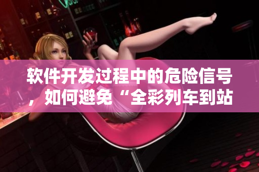 軟件開發(fā)過程中的危險(xiǎn)信號(hào)，如何避免“全彩列車到站之前無法停下來”？