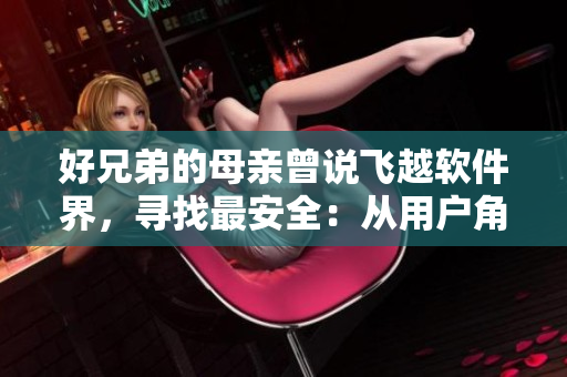 好兄弟的母親曾說飛越軟件界，尋找最安全：從用戶角度看軟件安全