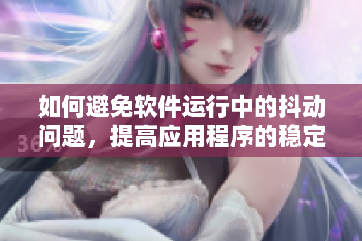如何避免軟件運(yùn)行中的抖動問題，提高應(yīng)用程序的穩(wěn)定性？