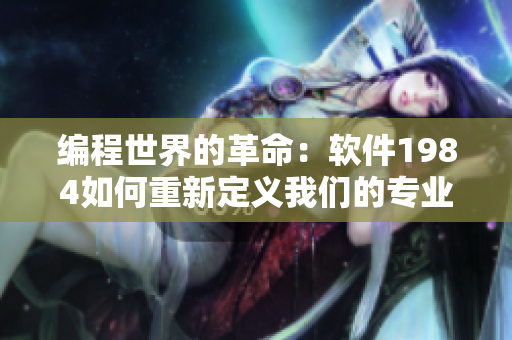 編程世界的革命：軟件1984如何重新定義我們的專業(yè)