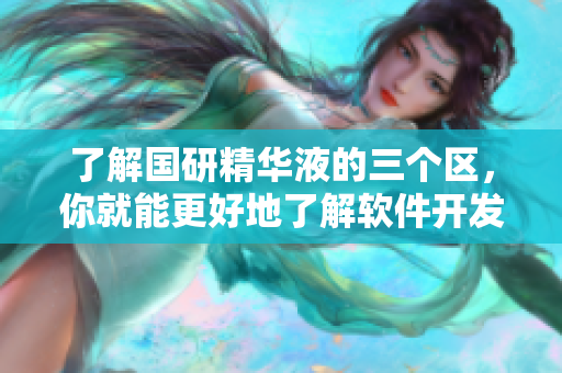 了解國研精華液的三個區(qū)，你就能更好地了解軟件開發(fā)的三個階段！