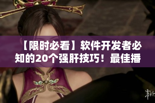 【限時(shí)必看】軟件開發(fā)者必知的20個(gè)強(qiáng)肝技巧！最佳播出時(shí)間詳解！