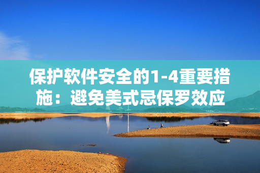 保護(hù)軟件安全的1-4重要措施：避免美式忌保羅效應(yīng)