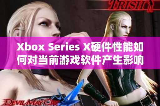 Xbox Series X硬件性能如何對(duì)當(dāng)前游戲軟件產(chǎn)生影響？