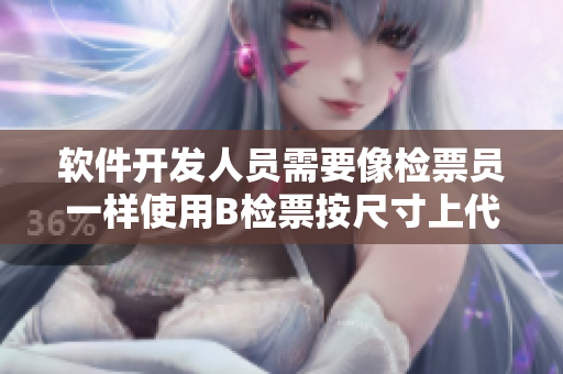 軟件開發(fā)人員需要像檢票員一樣使用B檢票按尺寸上代碼的技巧