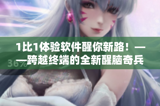 1比1體驗(yàn)軟件醒你新路！——跨越終端的全新醒腦奇兵！