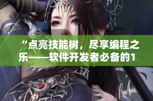 “點(diǎn)亮技能樹，盡享編程之樂——軟件開發(fā)者必備的10種技能”