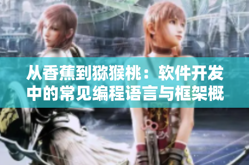 從香蕉到獼猴桃：軟件開(kāi)發(fā)中的常見(jiàn)編程語(yǔ)言與框架概覽