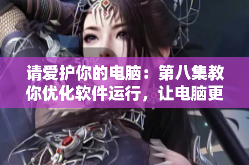 請愛護(hù)你的電腦：第八集教你優(yōu)化軟件運(yùn)行，讓電腦更流暢