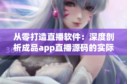 從零打造直播軟件：深度剖析成品app直播源碼的實(shí)際應(yīng)用
