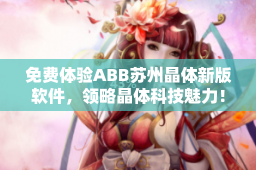 免費體驗ABB蘇州晶體新版軟件，領略晶體科技魅力！