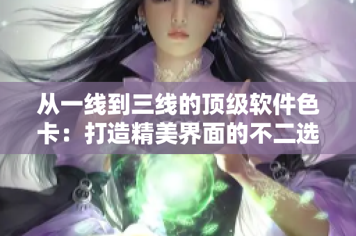 從一線到三線的頂級軟件色卡：打造精美界面的不二選擇
