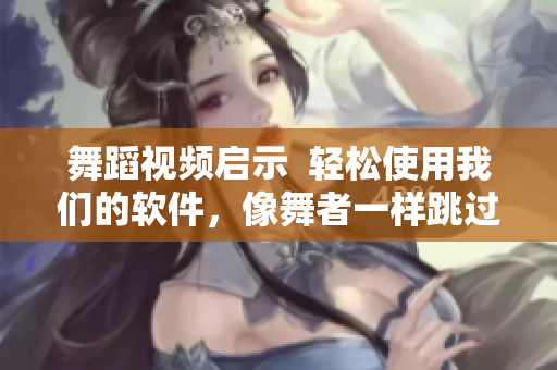 舞蹈視頻啟示  輕松使用我們的軟件，像舞者一樣跳過更新障礙