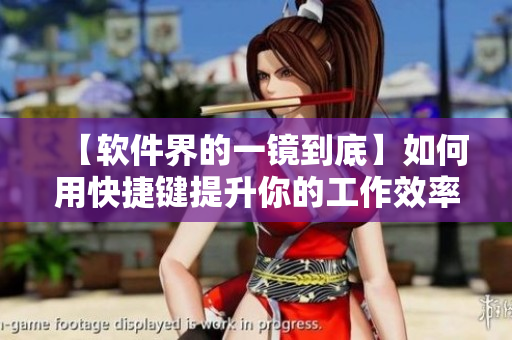【軟件界的一鏡到底】如何用快捷鍵提升你的工作效率？