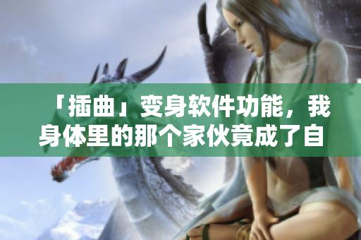 「插曲」變身軟件功能，我身體里的那個家伙竟成了自動化工具！