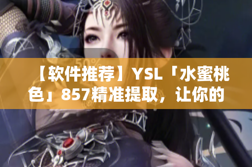 【軟件推薦】YSL「水蜜桃色」857精準(zhǔn)提取，讓你的設(shè)計更有活力