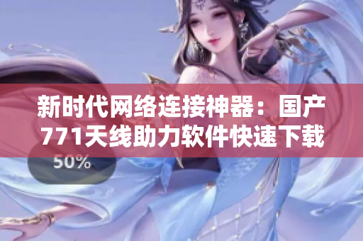 新時(shí)代網(wǎng)絡(luò)連接神器：國產(chǎn)771天線助力軟件快速下載和穩(wěn)定連接