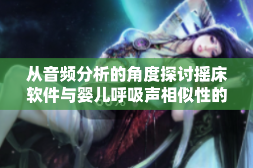 從音頻分析的角度探討搖床軟件與嬰兒呼吸聲相似性的研究
