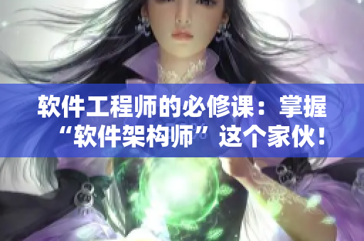 軟件工程師的必修課：掌握“軟件架構(gòu)師”這個家伙！