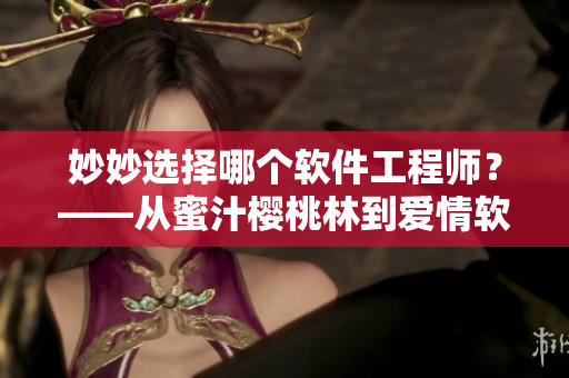妙妙選擇哪個軟件工程師？——從蜜汁櫻桃林到愛情軟件【軟件篇】