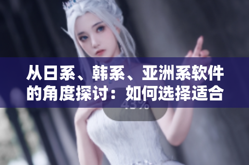 從日系、韓系、亞洲系軟件的角度探討：如何選擇適合你的軟件？
