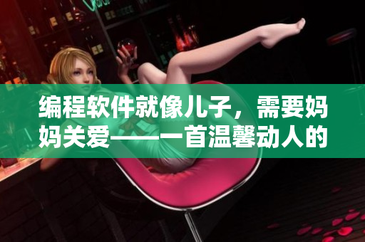 編程軟件就像兒子，需要媽媽關(guān)愛——一首溫馨動人的歌曲