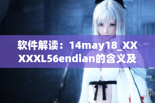 軟件解讀：14may18_XXXXXL56endian的含義及影響