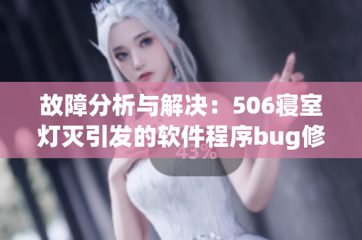 故障分析與解決：506寢室燈滅引發(fā)的軟件程序bug修復