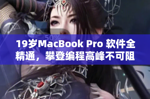 19歲MacBook Pro 軟件全精通，攀登編程高峰不可阻擋