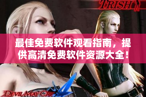 最佳免費軟件觀看指南，提供高清免費軟件資源大全！