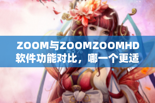 ZOOM與ZOOMZOOMHD軟件功能對(duì)比，哪一個(gè)更適合你？