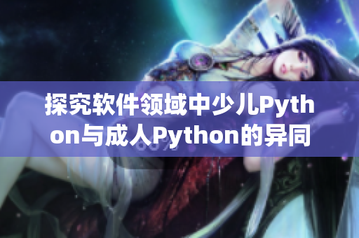 探究軟件領(lǐng)域中少兒Python與成人Python的異同