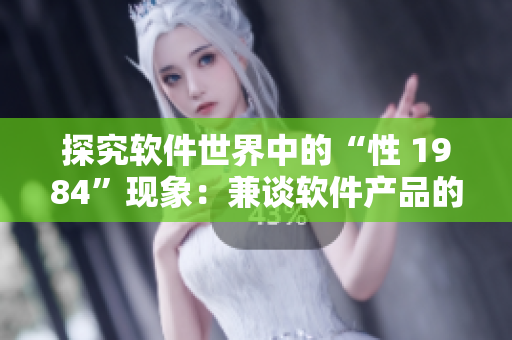 探究軟件世界中的“性 1984”現(xiàn)象：兼談軟件產(chǎn)品的隱私問題