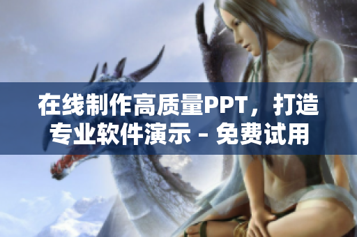 在線制作高質(zhì)量PPT，打造專業(yè)軟件演示 – 免費試用