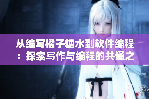 從編寫(xiě)橘子糖水到軟件編程：探索寫(xiě)作與編程的共通之處