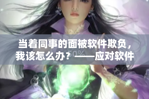 當(dāng)著同事的面被軟件欺負(fù)，我該怎么辦？——應(yīng)對(duì)軟件故障及錯(cuò)誤解決方法