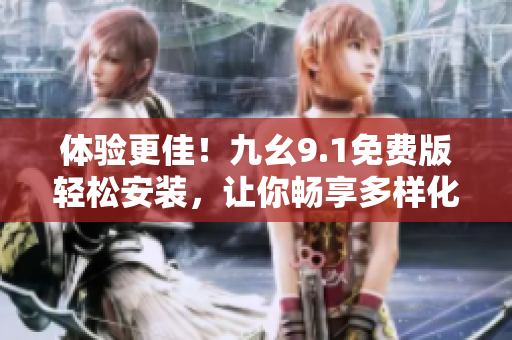 體驗(yàn)更佳！九幺9.1免費(fèi)版輕松安裝，讓你暢享多樣化軟件服務(wù)